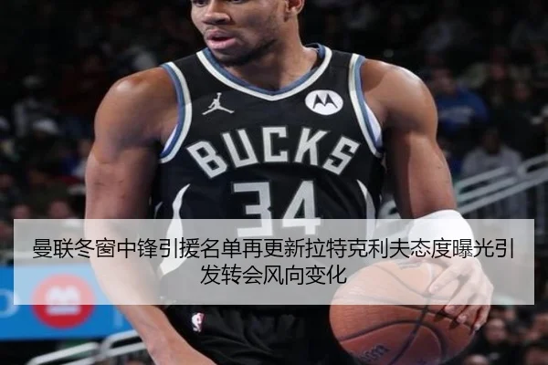 曼联冬窗中锋引援名单再更新拉特克利夫态度曝光引发转会风向变化